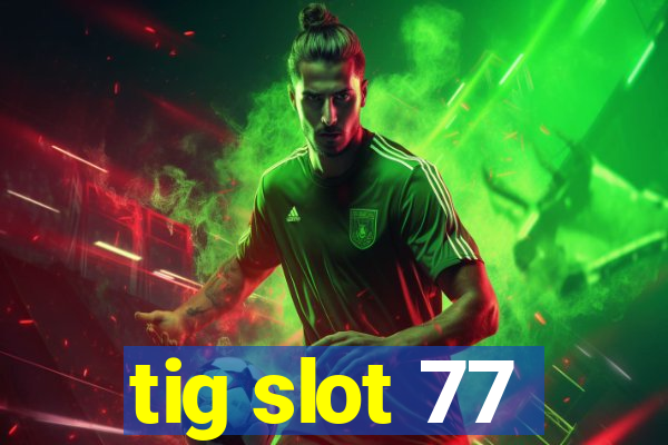 tig slot 77